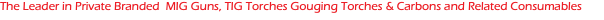 The Leader in Private Branded MIG Guns, TIG Torches Gouging Torches & Carbons and Related Consumables