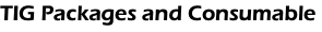 TIG Packages and Consumable